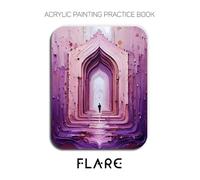 Acrylic Painting Practice Book - Flare: A Guide to Heavy-Body Acrylics, 3D Clay-Like Textures, and Aggressive Palette Knife Artistry