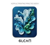 Acrylic Painting Practice Book - Gleam: Mastering Glossy Abstract Forms, Liquid Textures, and Heavy Impasto Art