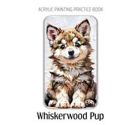 Acrylic Painting Practice Book - Whiskerwood Pup: An Acrylic Practice Book for Painting Cute & Fluffy Anime-Style Animals
