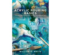 ACRYLIC POURING BASICS: Fun and Easy Techniques for Stunning Abstract Art