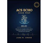 ACS Echo Exam Prep 2026-2027: Advanced Cardiac Sonography Certification Mastery, Comprehensive Study Guide, Practice Questions, and Detailed Answer Explanations