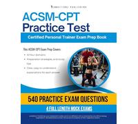 ACSM-CPT Practice Test: Exam Prep Book with 540 Realistic Practice Questions, 4 Full Mock Tests, and Clear Answer Explanations for Mastering the Certified Personal Trainer Exam on Your First Try