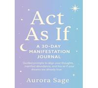 Act As If: A 30-Day Manifestation Journal: Guided prompts to align your thoughts, manifest abundance, and live as if your dreams are already true