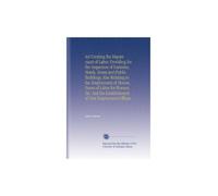 Act Creating the Department of Labor, Providing for the Inspection of Factories, Hotels, Stores and Public Buildings, Also Relating to the Employment ... the Establishment of Free Employment Offices.