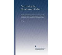 Act creating the Department of labor: Providing for the inspection of factories, hotels, stores and public buildings, also relating to the employment ... the establishment of free employment offices