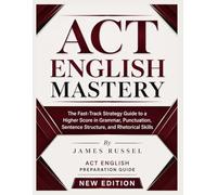 ACT English Mastery: The Fast-Track Strategy Guide to a Higher Score in Grammar, Punctuation, Sentence Structure, and Rhetorical Skills (PEAK BRAIN)