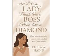 ACT LIKE A LADY Think Like a BOSS shine like a DIAMOND: Grace in Her Walk, Fire in Her Hustle, Diamonds in Her Future
