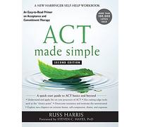 ACT Made Simple: An Easy-to-Read Primer on Acceptance and Commitment Therapy