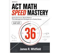 ACT Math Speed Mastery: Speed Shortcuts, Mental Math & Time-Management Strategies for a Perfect Score
