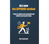 Act now: the APPROVE method: 7 keys to unlock your potential and achieve your goals today