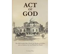 Act Of God: The 1814 London Beer Flood, the Deaths at St Giles,and an Industry the Law Would Not Touch
