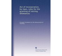Act of incorporation, by-laws, rules for the granting of retiring allowances