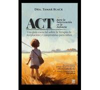 ACT para la intervención en la infancia: Una guía esencial sobre la Terapia de Aceptación y Compromiso para niños