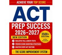 ACT Prep Success: The Ultimate Study Guide to Ace the ACT Exam and Unlock Your Dream Score |Full-Length Practice Tests, Realistic Targeted Questions, and Step-by-Step Explanations for Every Section
