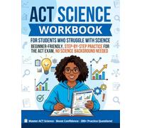 ACT Science Workbook for Students Who Struggle With Science: Beginner-Friendly, Step-by-Step Practice for the ACT Exam, No Science Background Needed