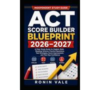 ACT Score Builder Blueprint 2026-2027: A Clear Study Guide for English, Math, Reading, Science, Practice Questions, Test Strategies, Score Improvement, and Test-Day Confidence