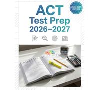 ACT Test Prep 2026-2027: Full ACT Study Guide with 800+ Practice Questions and 5 Full-Length ACT Practice Tests