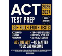 ACT® Test Prep: The Complete and Up-to-Date Study Guide to Prepare for the ACT® Exam. Step-by-Step Guidance, Test-Day Tips, and Full-Length Practice Tests