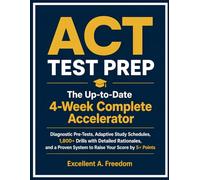 ACT TEST PREP The Up-to-Date 4-Week Complete Accelerator: Diagnostic Pre-Tests, Adaptive Study Schedules, 1,800+ Drills with Detailed Rationales, and a Proven System to Raise Your Score by 5+ Points