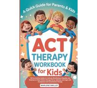 ACT Therapy Workbook for Kids: 50 Fun Activity Guides to Cultivate Mindfulness, Empathy, and Kindness to Help Children Manage Worry, Sadness, and Anger with Acceptance and Commitment Therapy