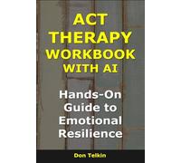 ACT Therapy Workbook With AI: Hands-On Guide to Emotional Resilience (Self-Help AI Workbooks)
