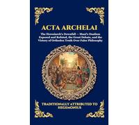 Acta Archelai: The Ancient Theological Debate - An Early Christian Defense Against the Heresy of Mani and the Origins of Manichaeism (Large Print ... 152 (Library of Alexandria - Esoteric)