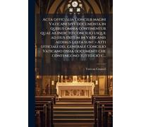 Acta officialia Concilii magni Vaticani sive documenta in quibus omnia continentur quae ab indicto concilio usque ad eius exitum in Vaticanis aedibus ... documenti che contengono tutto ciò c...