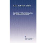 Acta sanctae sedis: ephemerides romanae a SSMO D. N. Pio PP. X authenticae et officales Apostolicae Sedis actis publice evulgandis declaratae: Volume 24