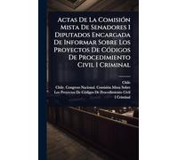 Actas De La ComisiÃ3n Mista De Senadores I Diputados Encargada De Informar Sobre Los Proyectos De CÃ3digos De Procedimiento Civil I Criminal