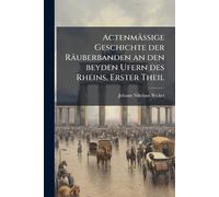 Actenmäßige Geschichte der Räuberbanden an den beyden Ufern des Rheins, Erster Theil
