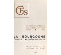 Actes Du 109e Congrès National Des Sociétés Savantes (1). La Bourgogne