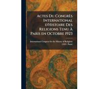 Actes Du Congrès International d'Histoire Des Religions Tenu À Paris en Octobre 1923