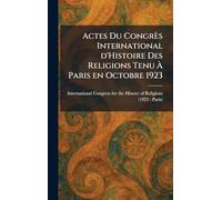 Actes Du Congrès International d'Histoire Des Religions Tenu À Paris en Octobre 1923