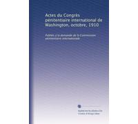 Actes du Congrès pénitentiaire international de Washington, octobre, 1910: Publiés à la demande de la Commission pénitentiaire internationale: Volume 2