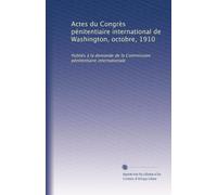Actes du Congrès pénitentiaire international de Washington, octobre, 1910: Publiés à la demande de la Commission pénitentiaire internationale