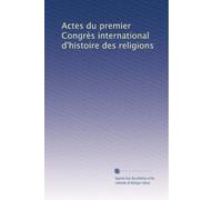 Actes du premier Congrès international d'histoire des religions