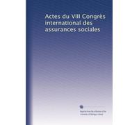Actes du VIII Congrès international des assurances sociales