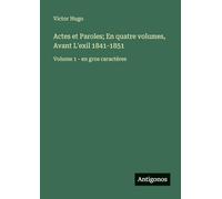 Actes et Paroles; En quatre volumes, Avant L'exil 1841-1851: Volume 1 - en gros caractères