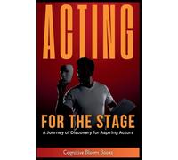 Acting for the Stage: A Journey of Discovery for Aspiring Actors
