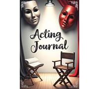 Acting Journal: Daily acting planner designed for beginners and professionals to develop characters practice dialogue track emotions and strengthen creative performance habits