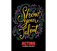 Acting Journal for Kids: A Professionally Designed Diary for Actors, Ideal As a Present for Any Occasion, To Assist Them in Character Development, ... Speedier Memorization, and Career Track.