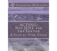 Acting: Not Just for the Gifted: A Step by Step Guide