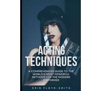 Acting Techniques: A Comprehensive Guide to the World's Most Powerful Methods for the Modern Performer