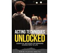 Acting Techniques Unlocked: Essential Methods for Bringing Characters to Life