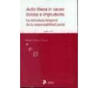 Actio libera in causa dolosa e imprudente. La estructura temporal de la responsabilidad penal.