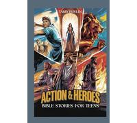Action And Heroes Bible Stories For Teens: Faith-Fueled Adventures Packed with Life Lessons, Grit, and Godly Wisdom