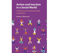 Action and Inaction in a Social World: Predicting and Changing Attitudes and Behavior