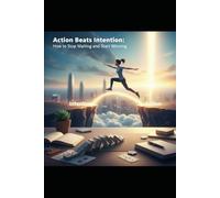 Action Beats Intention: How to Stop Waiting and Start Winning