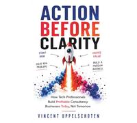 Action Before Clarity: How Tech Professionals Build Profitable Consultancy Businesses Today, Not Tomorrow