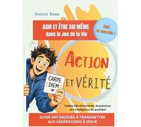 Action ET vérité (LIVRE EN COULEURS) Agir et être soi-même dans le Jeu de la Vie: Petites clés d'humanité, de présence et d'intelligence du quotidien